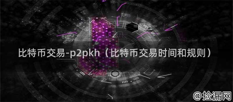 深入了解比特币交易-p2pkh：概念、步骤、费用与限制详解