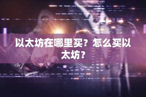 以太坊介绍_以太坊在哪里买_欧意最新版本